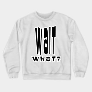 Wait What? Crewneck Sweatshirt